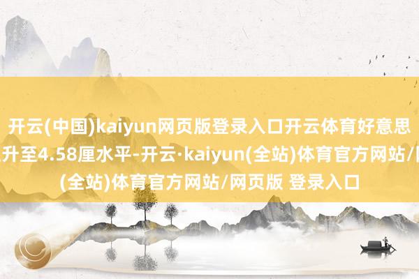 开云(中国)kaiyun网页版登录入口开云体育好意思国十年期债息上升至4.58厘水平-开云·kaiyun(全站)体育官方网站/网页版 登录入口
