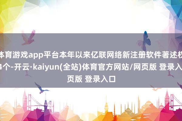 体育游戏app平台本年以来亿联网络新注册软件著述权14个-开云·kaiyun(全站)体育官方网站/网页版 登录入口