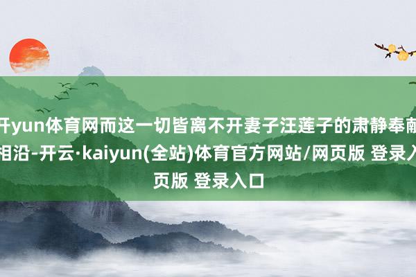 开yun体育网而这一切皆离不开妻子汪莲子的肃静奉献与相沿-开云·kaiyun(全站)体育官方网站/网页版 登录入口