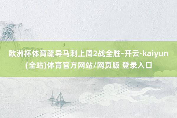 欧洲杯体育疏导马刺上周2战全胜-开云·kaiyun(全站)体育官方网站/网页版 登录入口