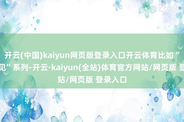 开云(中国)kaiyun网页版登录入口开云体育比如“木兰初见”系列-开云·kaiyun(全站)体育官方网站/网页版 登录入口