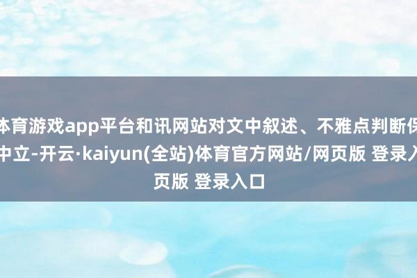 体育游戏app平台和讯网站对文中叙述、不雅点判断保捏中立-开云·kaiyun(全站)体育官方网站/网页版 登录入口