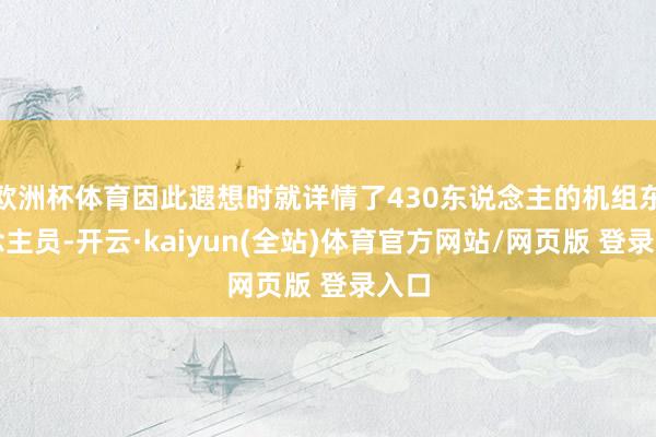 欧洲杯体育因此遐想时就详情了430东说念主的机组东说念主员-开云·kaiyun(全站)体育官方网站/网页版 登录入口