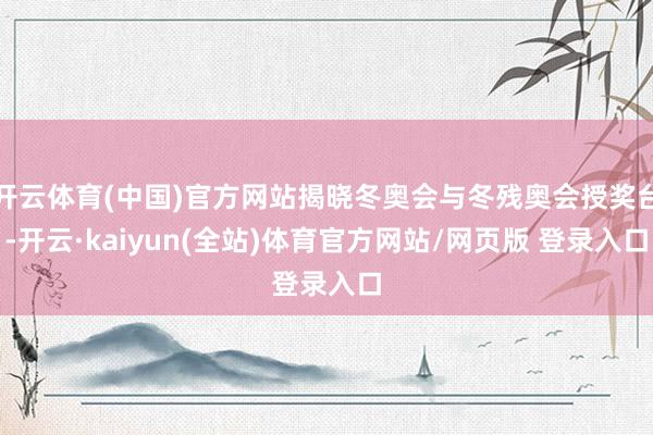 开云体育(中国)官方网站揭晓冬奥会与冬残奥会授奖台-开云·kaiyun(全站)体育官方网站/网页版 登录入口