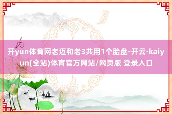 开yun体育网老迈和老3共用1个胎盘-开云·kaiyun(全站)体育官方网站/网页版 登录入口
