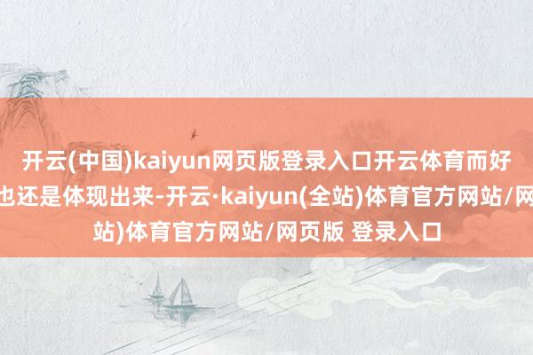 开云(中国)kaiyun网页版登录入口开云体育而好多的事迹不行也还是体现出来-开云·kaiyun(全站)体育官方网站/网页版 登录入口