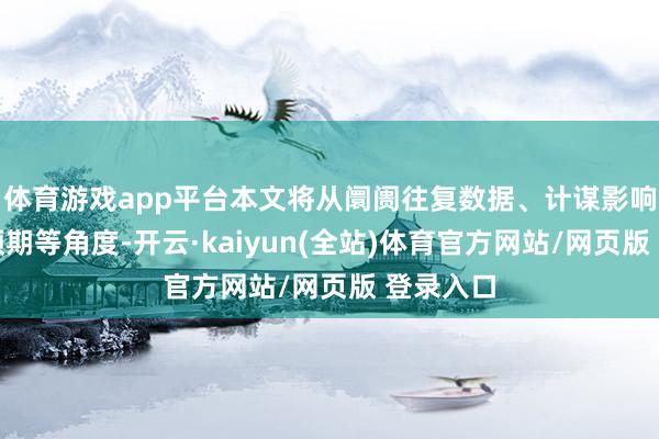 体育游戏app平台本文将从阛阓往复数据、计谋影响及经济预期等角度-开云·kaiyun(全站)体育官方网站/网页版 登录入口