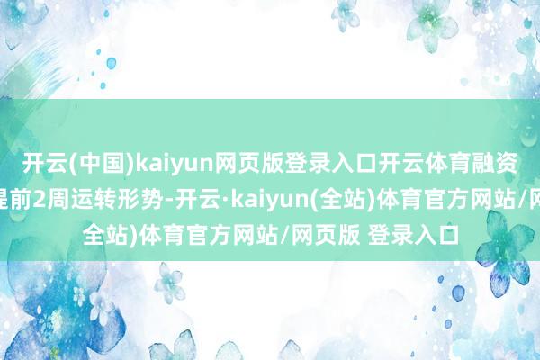 开云(中国)kaiyun网页版登录入口开云体育融资收效比原筹备提前2周运转形势-开云·kaiyun(全站)体育官方网站/网页版 登录入口
