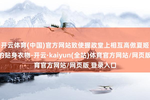 开云体育(中国)官方网站致使握政堂上相互高傲夏姬送给他们的贴身衣物-开云·kaiyun(全站)体育官方网站/网页版 登录入口