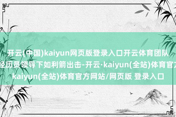开云(中国)kaiyun网页版登录入口开云体育团队市欢流露完全；警犬在经历员领导下如利箭出击-开云·kaiyun(全站)体育官方网站/网页版 登录入口