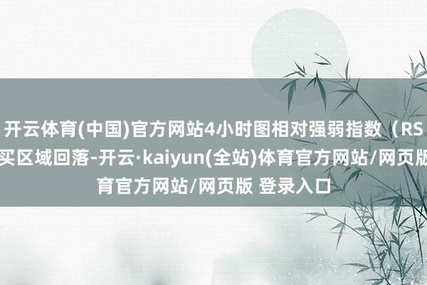开云体育(中国)官方网站4小时图相对强弱指数（RSI）已从超买区域回落-开云·kaiyun(全站)体育官方网站/网页版 登录入口